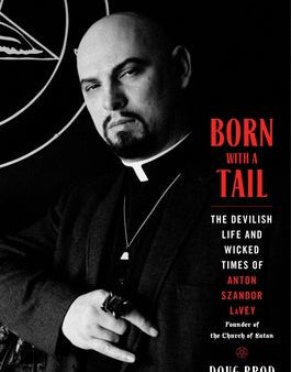 Born with a Tail: The Devilish Life and Wicked Times of Anton Szandor Lavey, Founder of the Church of Satan Supply