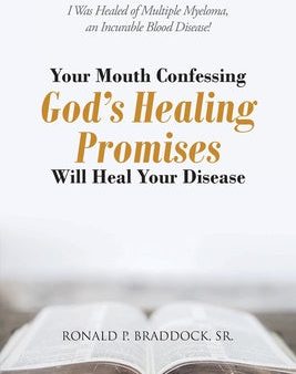 Your Mouth Confessing God s Healing Promises Will Heal Your Disease: I Was Healed of Multiple Myeloma, an Incurable Blood Disease! Online Hot Sale