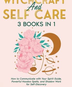 Witchcraft and Self Care: 3 Books in 1 - How to Communicate with Your Spirit Guide, Powerful Hoodoo Spells, and Shadow Work for Self-Discovery Online Sale