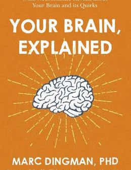 Your Brain, Explained: What Neuroscience Reveals about Your Brain and Its Quirks For Cheap