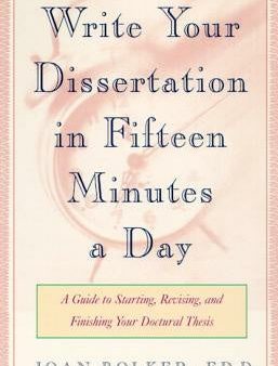 Writing Your Dissertation in Fifteen Minutes a Day: A Guide to Starting, Revising, and Finishing Your Doctoral Thesis Online now