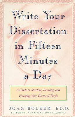 Writing Your Dissertation in Fifteen Minutes a Day: A Guide to Starting, Revising, and Finishing Your Doctoral Thesis Online now