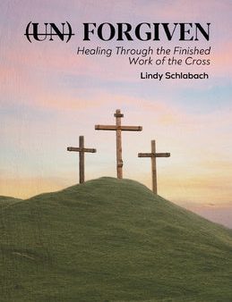 (un) Forgiven: Healing Through the Finished Work of the Cross Online