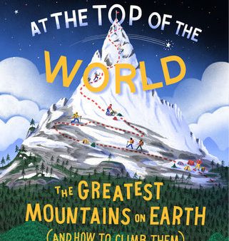 At the Top of the World: The Greatest Mountains on Earth (and How to Climb Them) Online now