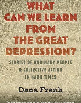 What Can We Learn from the Great Depression?: Stories of Ordinary People & Collective Action in Hard Times on Sale