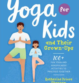 Yoga for Kids and Their Grown-Ups: 100+ Fun Yoga and Mindfulness Activities to Practice Together Discount