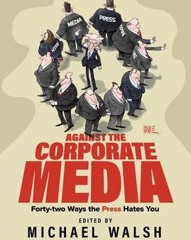 Against the Corporate Media: Forty-Two Ways the Press Hates You Hot on Sale