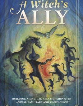 Witch s Ally: Building a Magical Relationship with Animal Familiars & Companions, A Hot on Sale