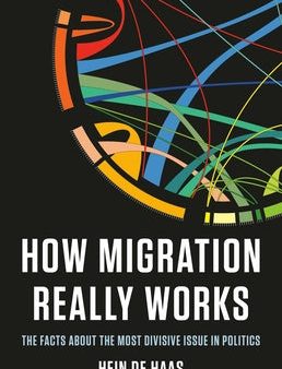 How Migration Really Works: The Facts about the Most Divisive Issue in Politics Online now