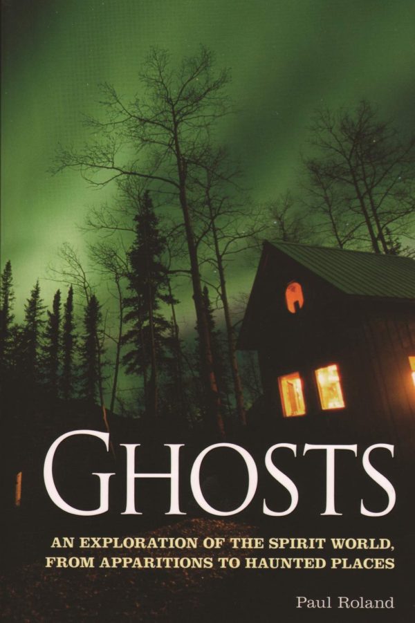 Ghosts : An Exploration Of The Spirit World, From Apparitions To Haunted 
Places Fashion